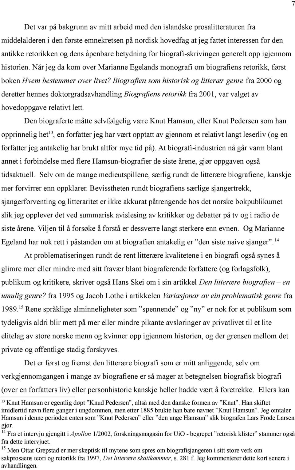 Biografien som historisk og litterær genre fra 2000 og deretter hennes doktorgradsavhandling Biografiens retorikk fra 2001, var valget av hovedoppgave relativt lett.