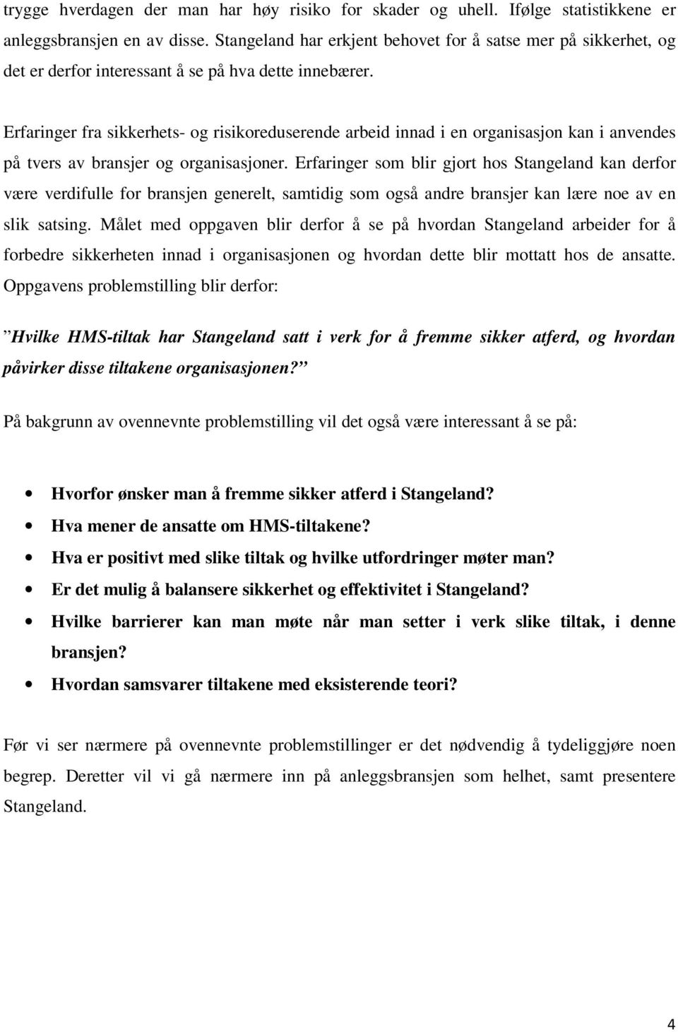 Erfaringer fra sikkerhets- og risikoreduserende arbeid innad i en organisasjon kan i anvendes på tvers av bransjer og organisasjoner.