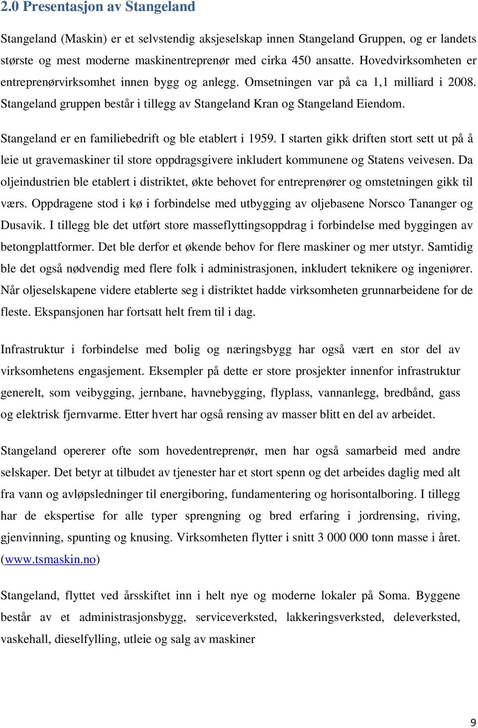 Stangeland er en familiebedrift og ble etablert i 1959. I starten gikk driften stort sett ut på å leie ut gravemaskiner til store oppdragsgivere inkludert kommunene og Statens veivesen.