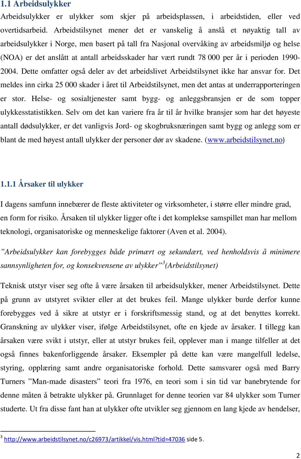 arbeidsskader har vært rundt 78 000 per år i perioden 1990-2004. Dette omfatter også deler av det arbeidslivet Arbeidstilsynet ikke har ansvar for.