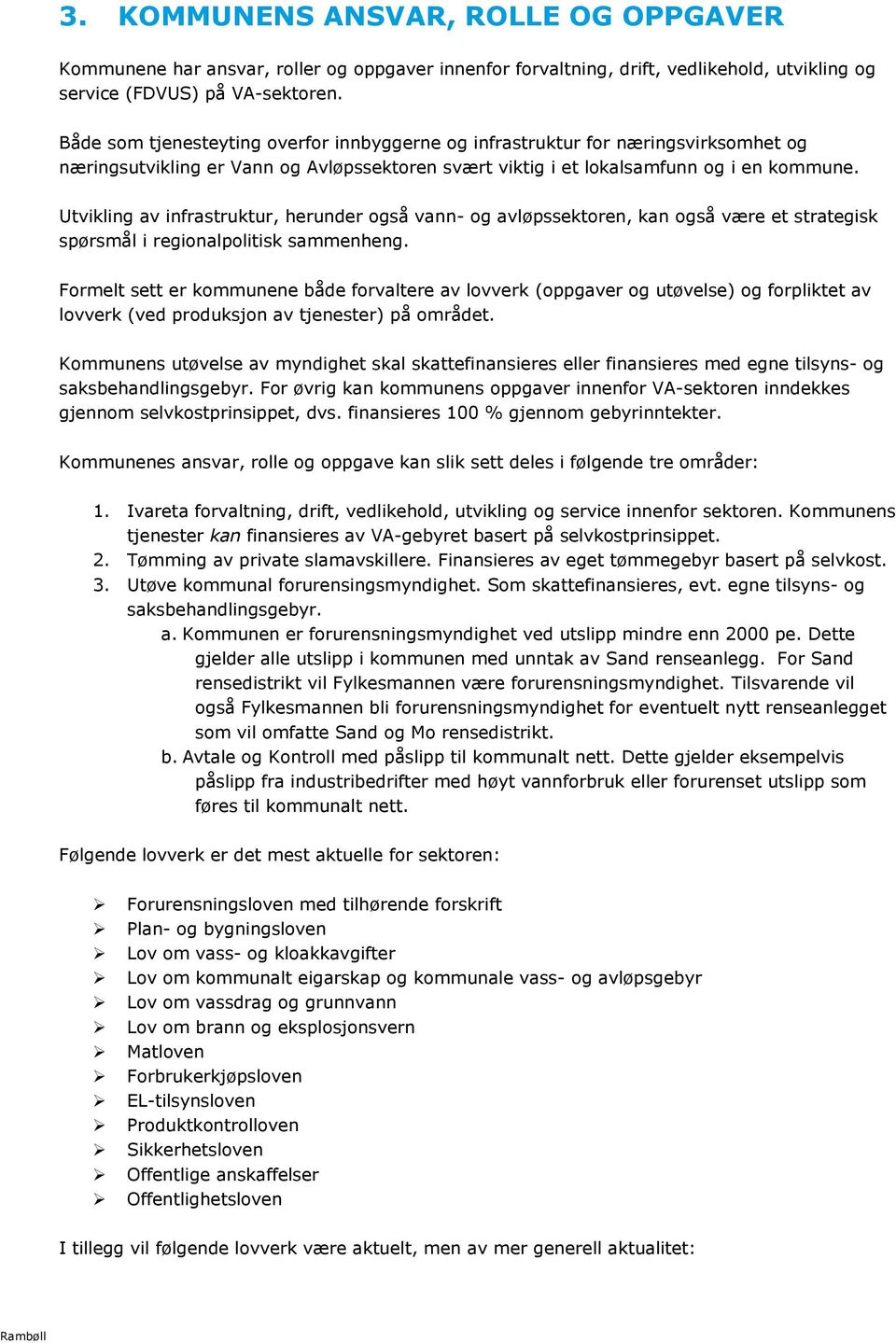 Utvikling av infrastruktur, herunder også vann- og avløpssektoren, kan også være et strategisk spørsmål i regionalpolitisk sammenheng.