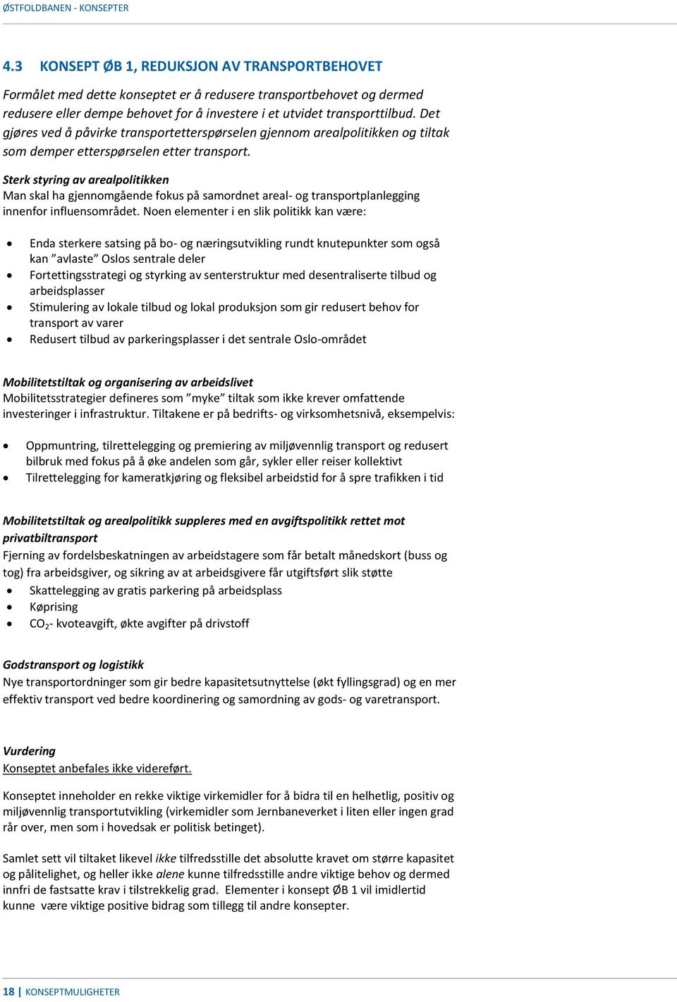 Sterk styring av arealpolitikken Man skal ha gjennomgående fokus på samordnet areal- og transportplanlegging innenfor influensområdet.