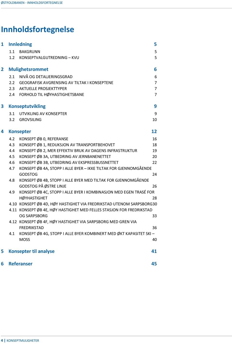 2 KONSEPT ØB 0, REFERANSE 16 4.3 KONSEPT ØB 1, REDUKSJON AV TRANSPORTBEHOVET 18 4.4 KONSEPT ØB 2, MER EFFEKTIV BRUK AV DAGENS INFRASTRUKTUR 19 4.5 KONSEPT ØB 3A, UTBEDRING AV JERNBANENETTET 20 4.