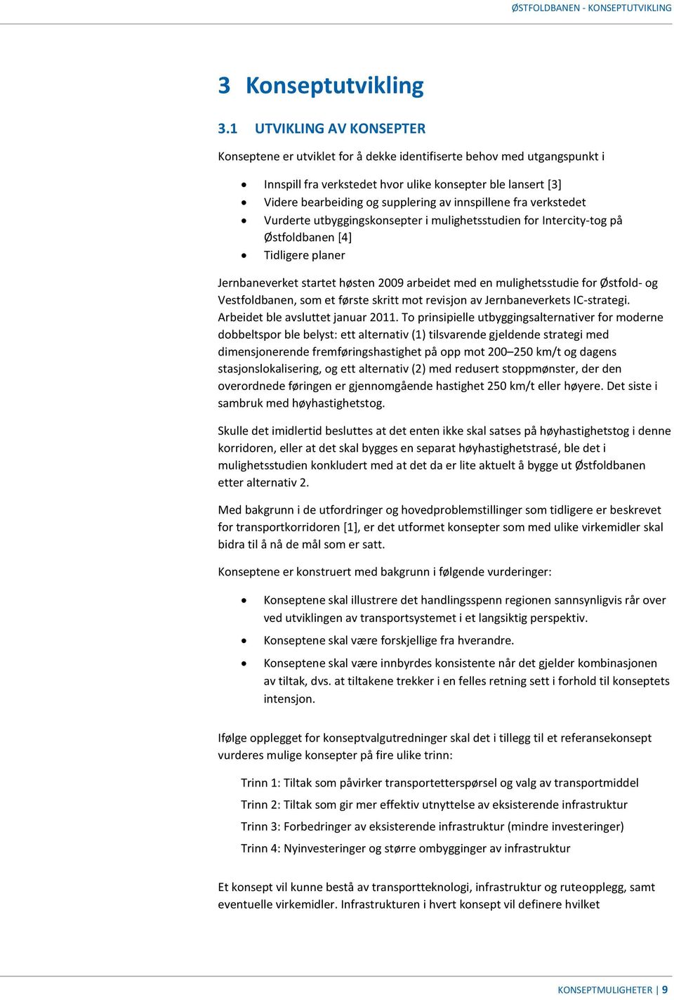 innspillene fra verkstedet Vurderte utbyggingskonsepter i mulighetsstudien for Intercity-tog på Østfoldbanen [4] Tidligere planer Jernbaneverket startet høsten 2009 arbeidet med en mulighetsstudie