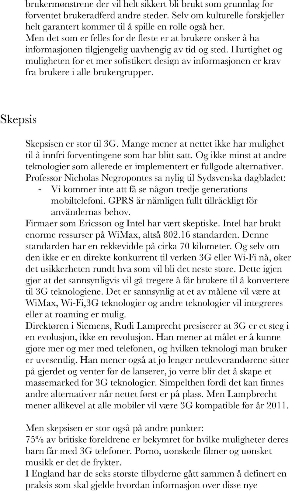 Hurtighet og muligheten for et mer sofistikert design av informasjonen er krav fra brukere i alle brukergrupper. Skepsis Skepsisen er stor til 3G.