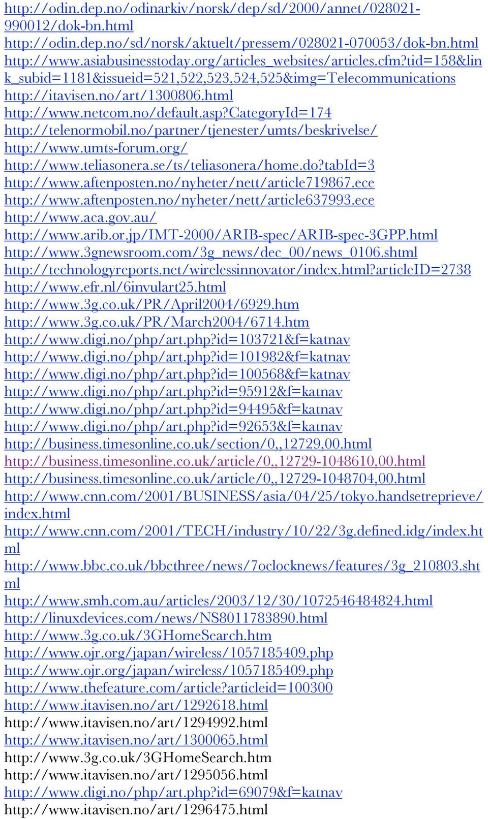 categoryid=174 http://telenormobil.no/partner/tjenester/umts/beskrivelse/ http://www.umts-forum.org/ http://www.teliasonera.se/ts/teliasonera/home.do?tabid=3 http://www.aftenposten.