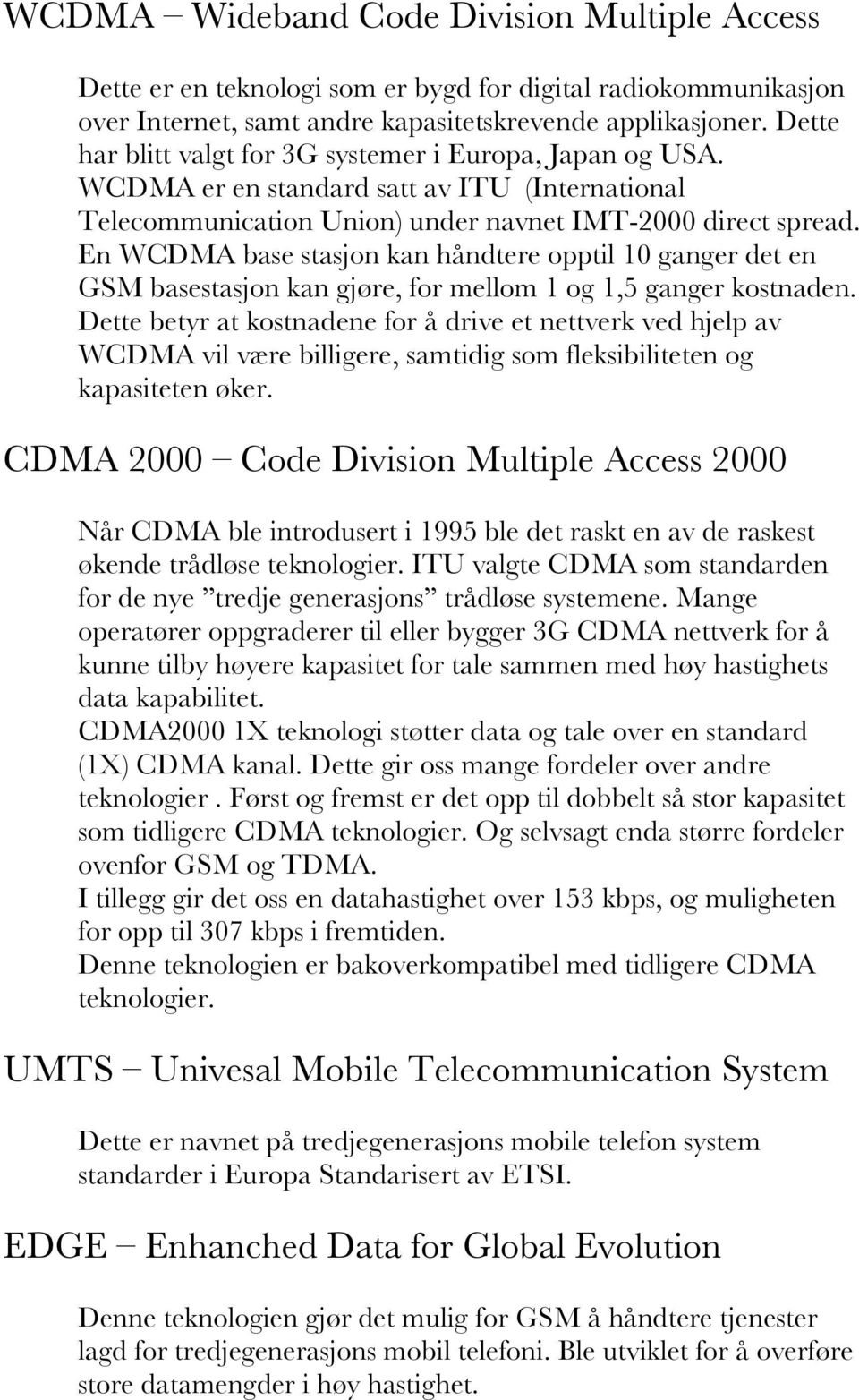 En WCDMA base stasjon kan håndtere opptil 10 ganger det en GSM basestasjon kan gjøre, for mellom 1 og 1,5 ganger kostnaden.