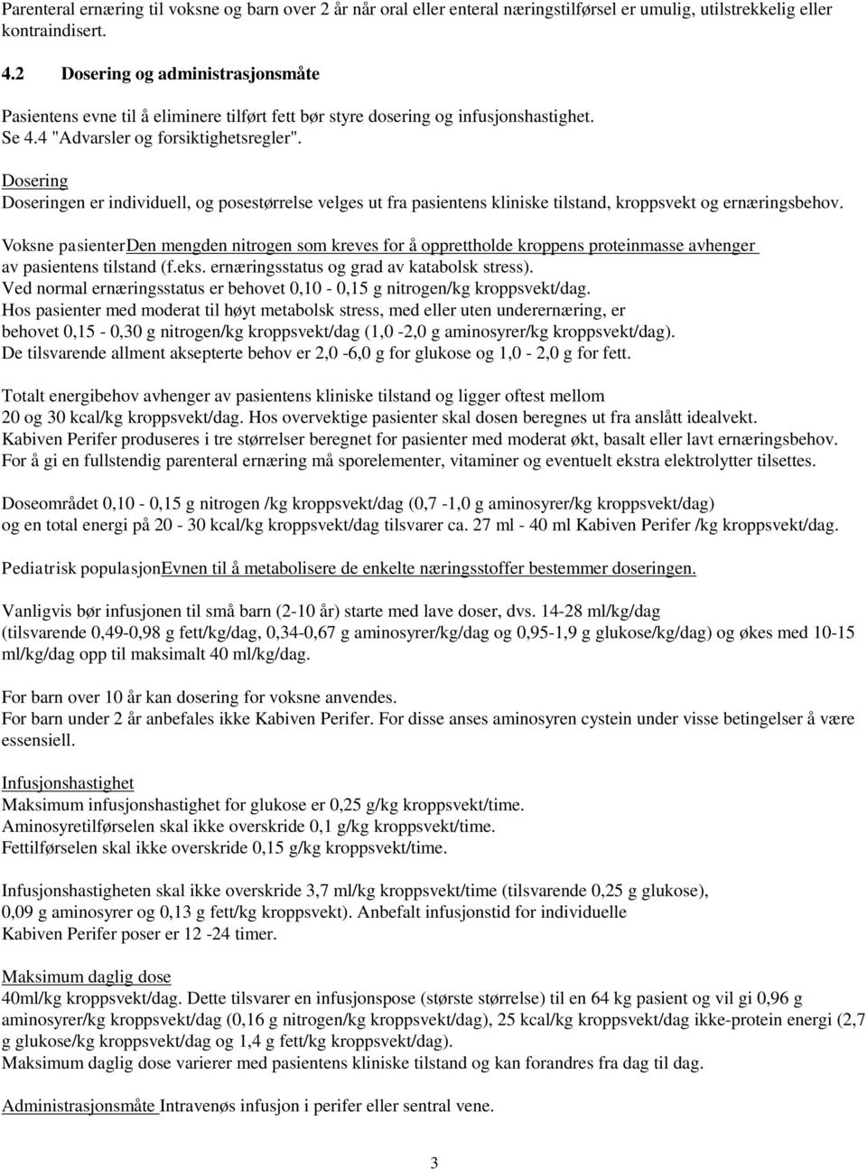 Dosering Doseringen er individuell, og posestørrelse velges ut fra pasientens kliniske tilstand, kroppsvekt og ernæringsbehov.