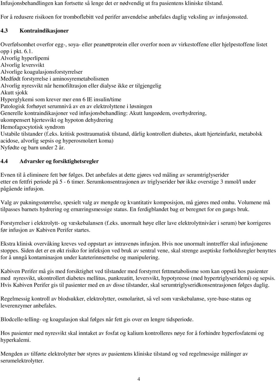 3 Kontraindikasjoner Overfølsomhet overfor egg-, soya- eller peanøttprotein eller overfor noen av virkestoffene eller hjelpestoffene listet opp i pkt. 6.1.