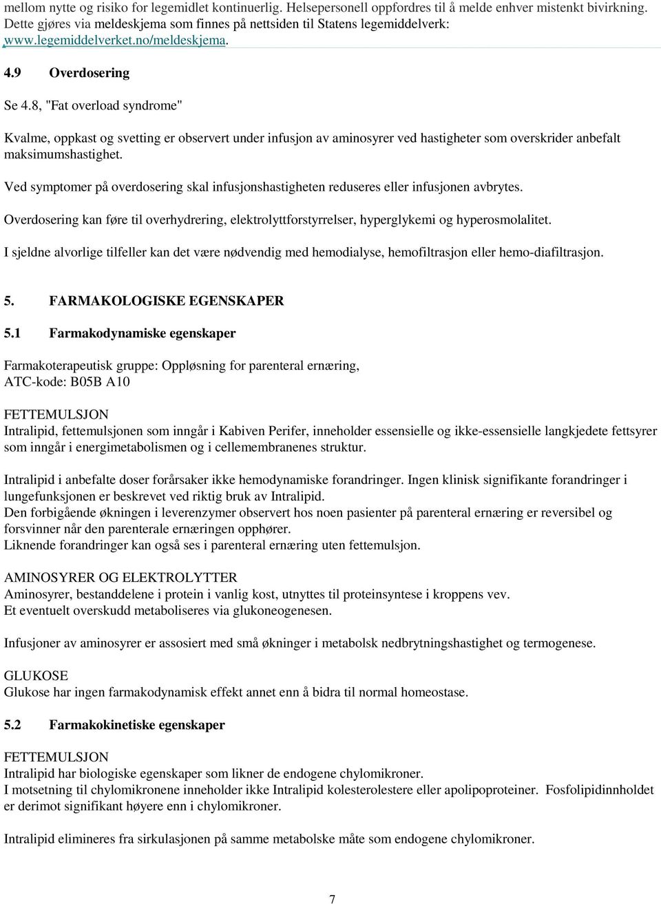 8, "Fat overload syndrome" Kvalme, oppkast og svetting er observert under infusjon av aminosyrer ved hastigheter som overskrider anbefalt maksimumshastighet.