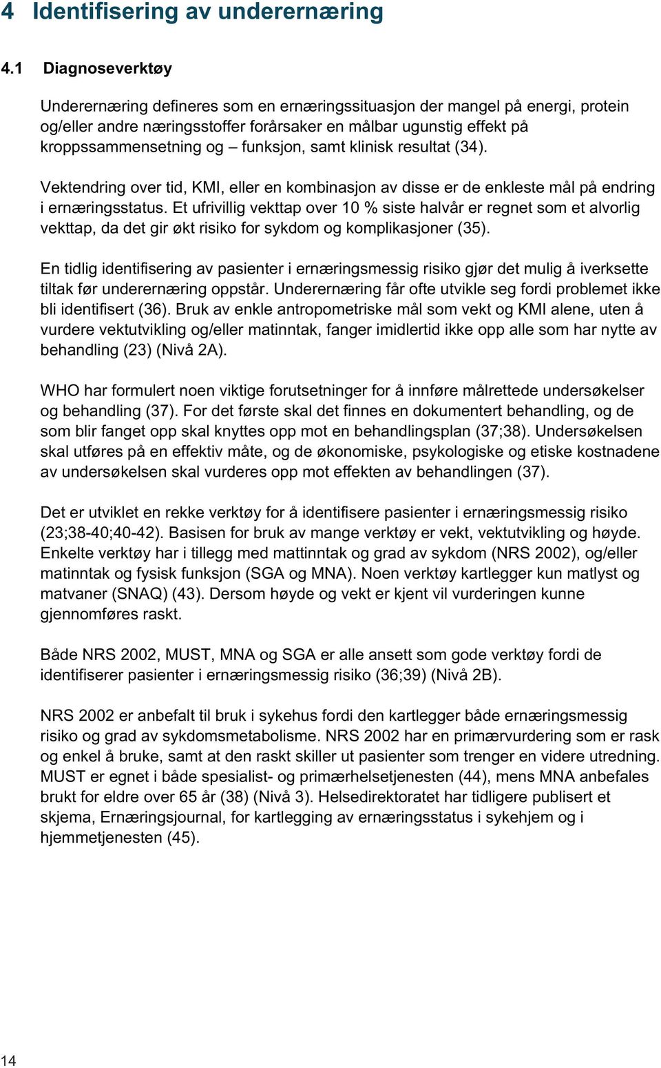 funksjon, samt klinisk resultat (34). Vektendring over tid, KMI, eller en kombinasjon av disse er de enkleste mål på endring i ernæringsstatus.