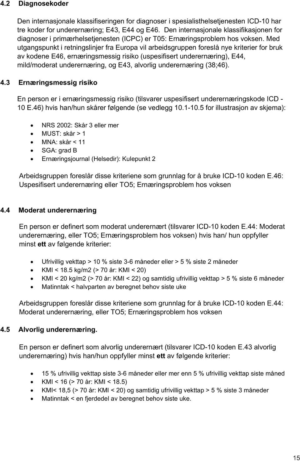 Med utgangspunkt i retningslinjer fra Europa vil arbeidsgruppen foreslå nye kriterier for bruk av kodene E46, ernæringsmessig risiko (uspesifisert underernæring), E44, mild/moderat underernæring, og