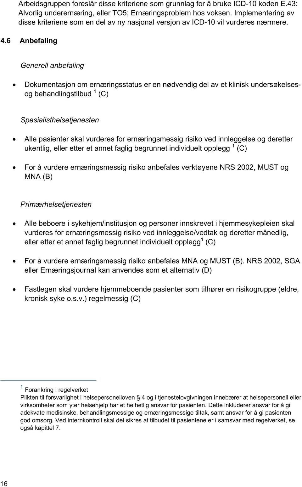 6 Anbefaling Generell anbefaling Dokumentasjon om ernæringsstatus er en nødvendig del av et klinisk undersøkelsesog behandlingstilbud 1 (C) Spesialisthelsetjenesten Alle pasienter skal vurderes for