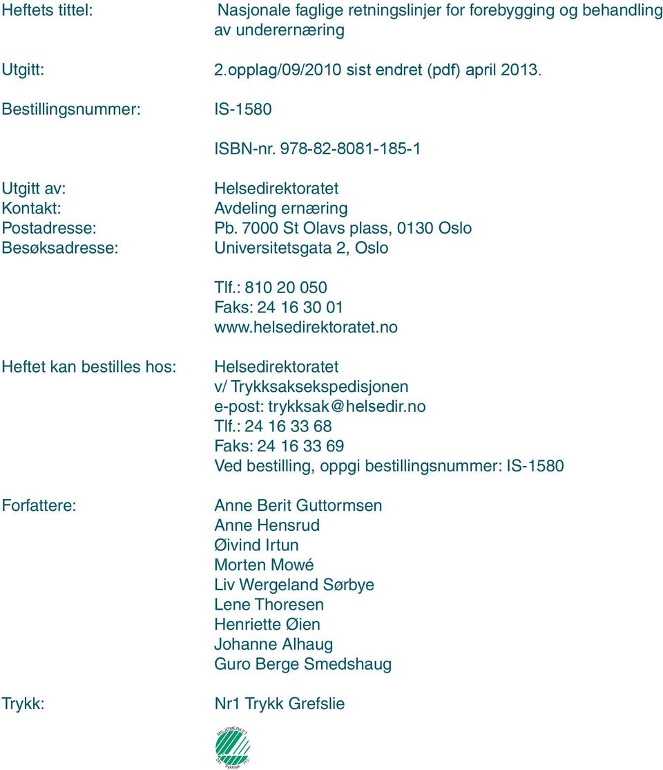 : 810 20 050 Faks: 24 16 30 01 www.helsedirektoratet.no Heftet kan bestilles hos: Forfattere: Trykk: Helsedirektoratet v/ Trykksaksekspedisjonen e-post: trykksak@helsedir.no Tlf.