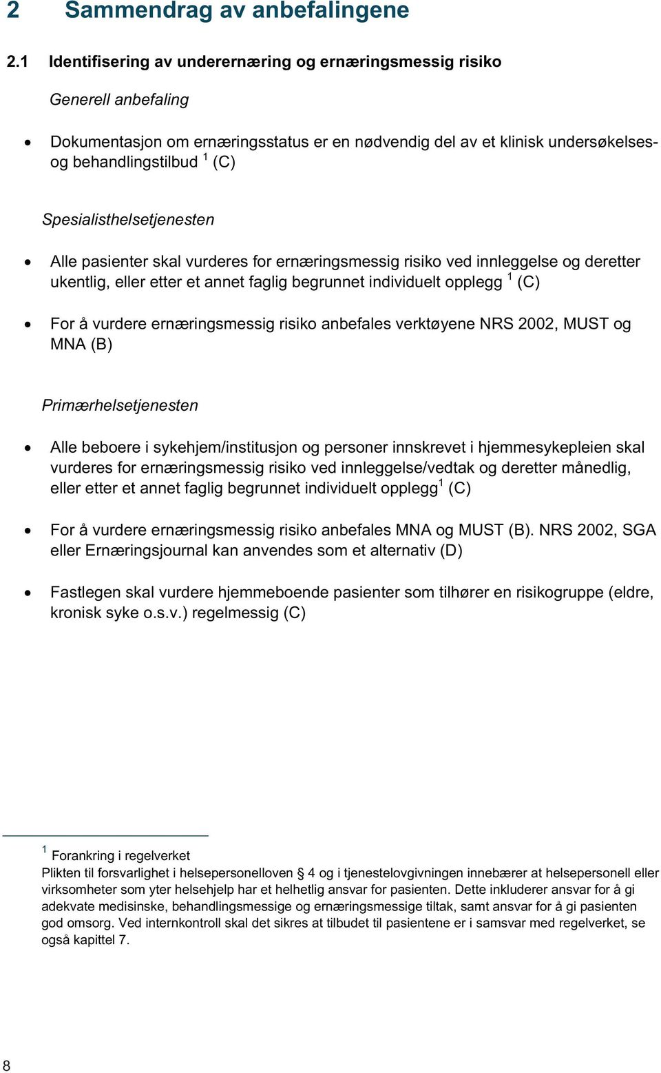 Spesialisthelsetjenesten Alle pasienter skal vurderes for ernæringsmessig risiko ved innleggelse og deretter ukentlig, eller etter et annet faglig begrunnet individuelt opplegg 1 (C) For å vurdere