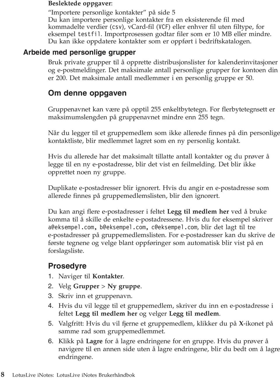 Arbeide med personlige grupper Bruk private grupper til å opprette distribusjonslister for kalenderinvitasjoner og e-postmeldinger. Det maksimale antall personlige grupper for kontoen din er 200.