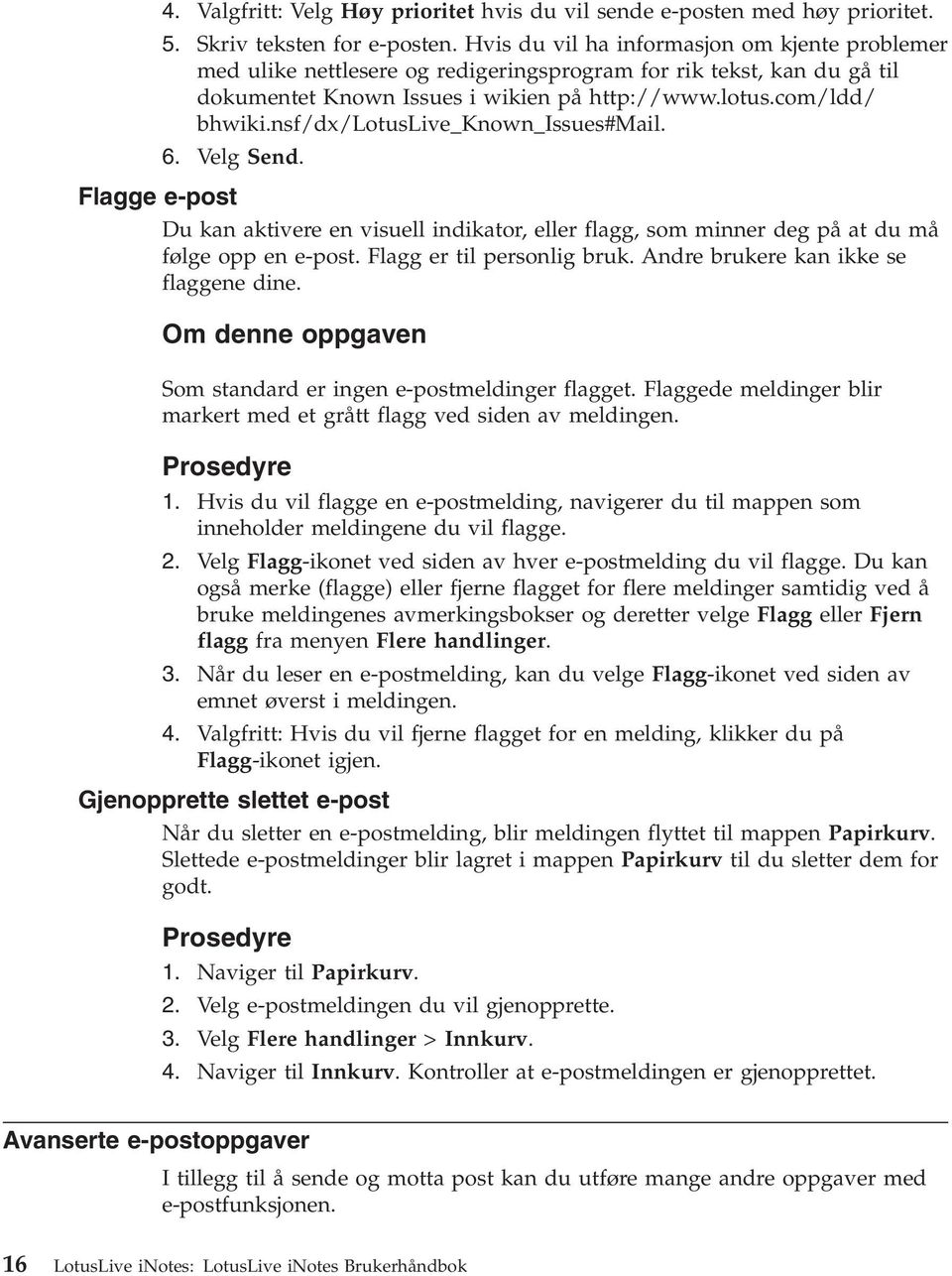 nsf/dx/lotuslive_known_issues#mail. 6. Velg Send. Flagge e-post Du kan aktivere en visuell indikator, eller flagg, som minner deg på at du må følge opp en e-post. Flagg er til personlig bruk.