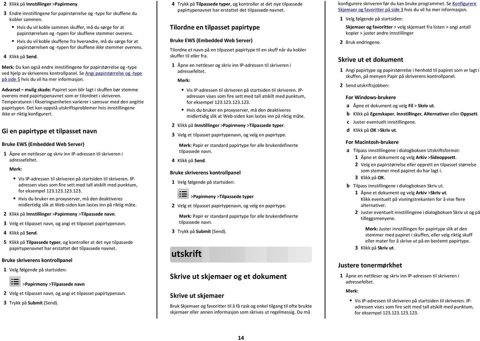 Hvis du vil koble skuffene fra hverandre, må du sørge for at papirstørrelsen og -typen for skuffene ikke stemmer overens. 4 Klikk på Send.