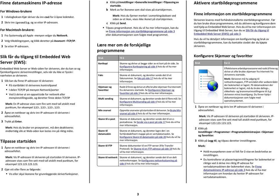 Slik får du tilgang til Embedded Web Server (EWS): Embedded Web Server er Web-siden for skriveren, der du kan se og fjernkonfigurere skriverinnstillinger, selv når du ikke er fysisk i nærheten av