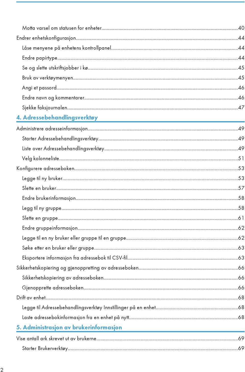 ..49 Liste over Adressebehandlingsverktøy...49 Velg kolonneliste...51 Konfigurere adresseboken...53 Legge til ny bruker...53 Slette en bruker...57 Endre brukerinformasjon...58 Legg til ny gruppe.