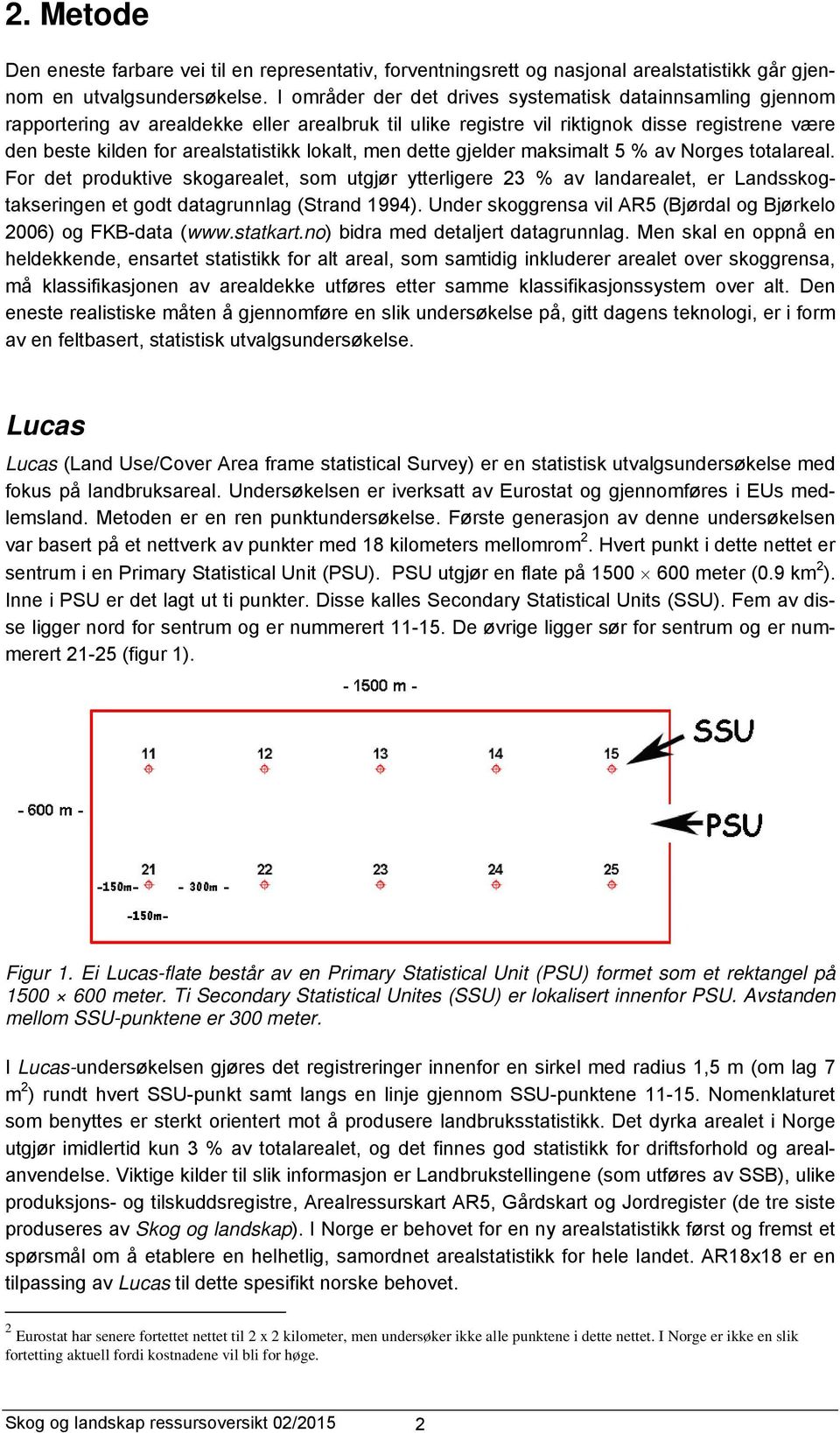 lokalt, men dette gjelder maksimalt 5 % av Norges totalareal. For det produktive skogarealet, som utgjør ytterligere 23 % av landarealet, er Landsskogtakseringen et godt datagrunnlag (Strand 1994).