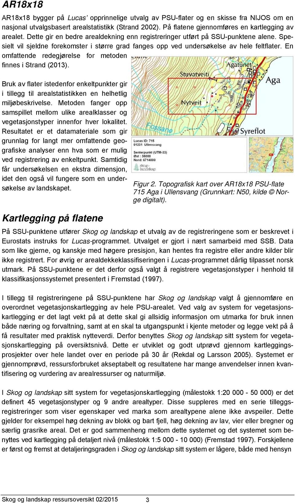 En omfattende redegjørelse for metoden finnes i Strand (2013). Bruk av flater istedenfor enkeltpunkter gir i tillegg til arealstatistikken en helhetlig miljøbeskrivelse.