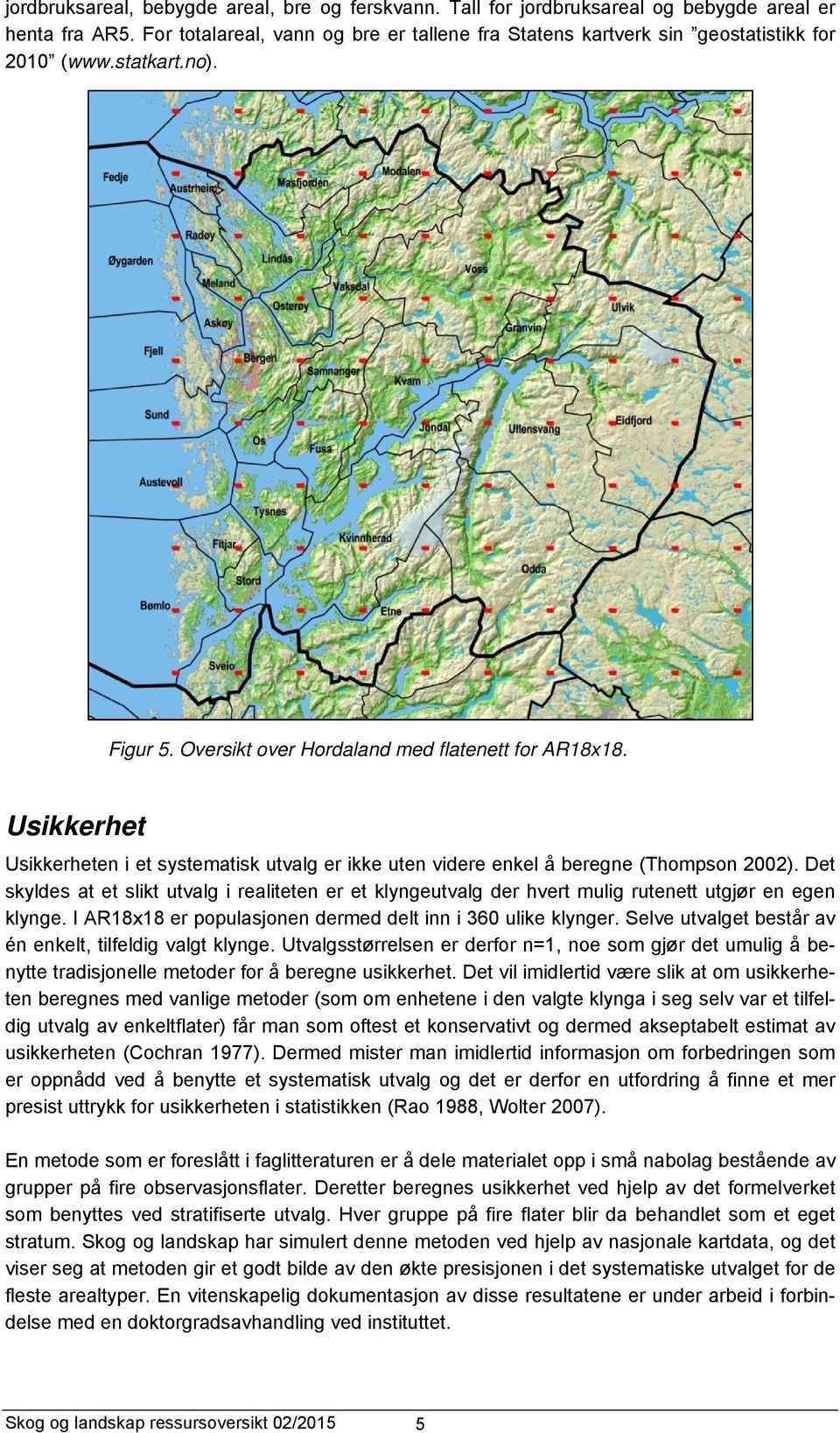 Det skyldes at et slikt utvalg i realiteten er et klyngeutvalg der hvert mulig rutenett utgjør en egen klynge. I AR18x18 er populasjonen dermed delt inn i 360 ulike klynger.