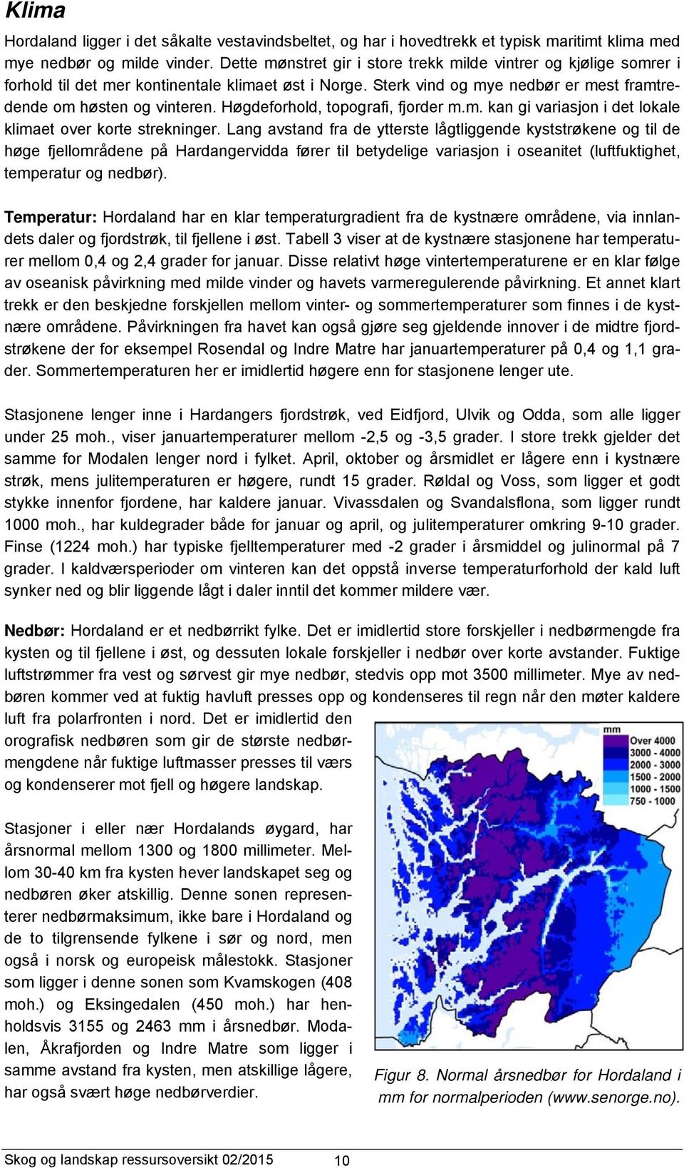 Høgdeforhold, topografi, fjorder m.m. kan gi variasjon i det lokale klimaet over korte strekninger.