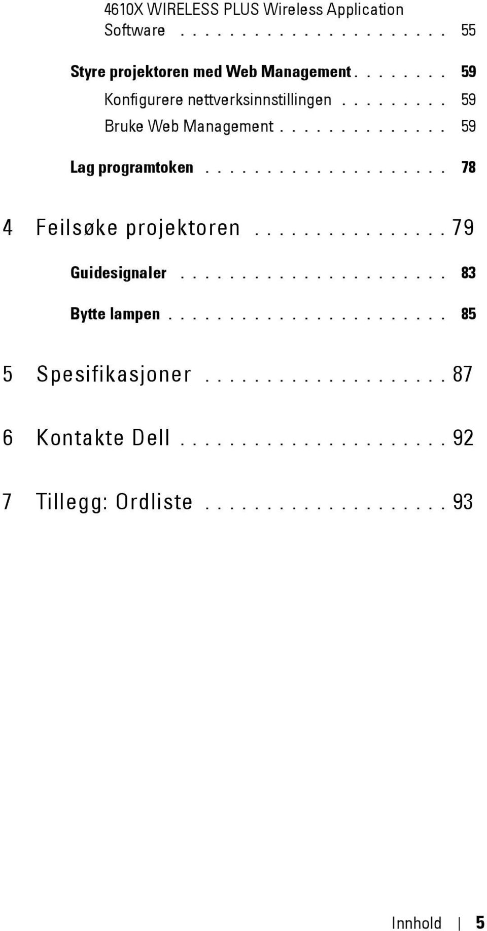 ................... 78 4 Feilsøke projektoren................ 79 Guidesignaler...................... 83 Bytte lampen.