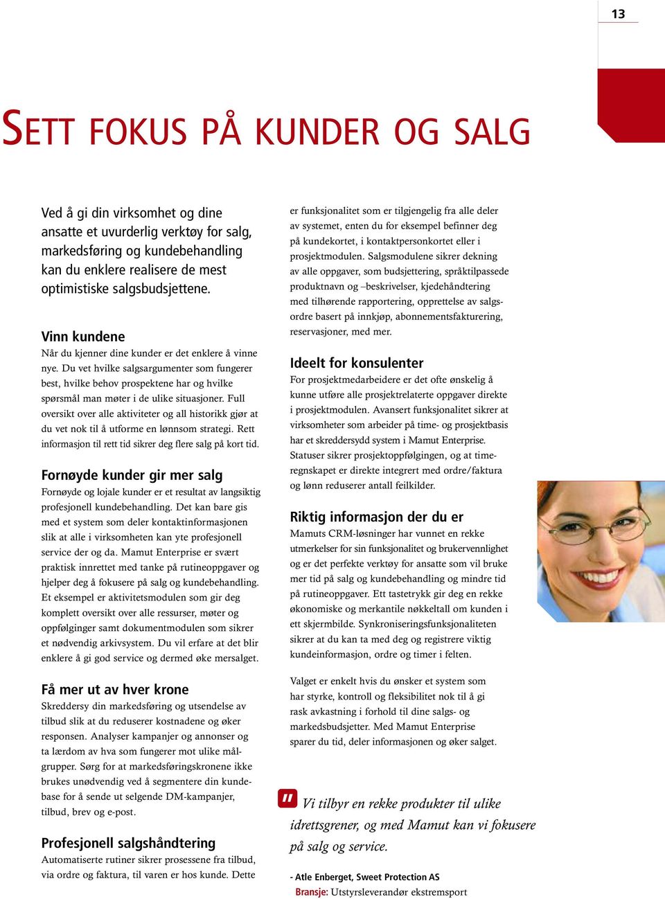 Full oversikt over alle aktiviteter og all historikk gjør at du vet nok til å utforme en lønnsom strategi. Rett informasjon til rett tid sikrer deg flere salg på kort tid.