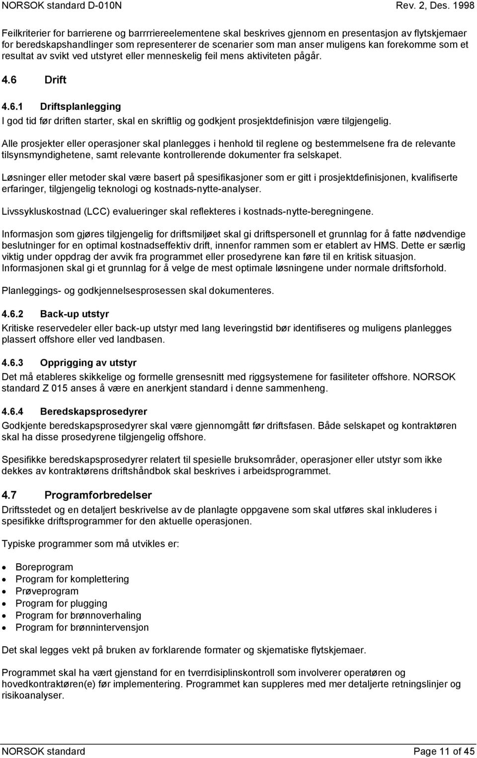 Drift 4.6.1 Driftsplanlegging I god tid før driften starter, skal en skriftlig og godkjent prosjektdefinisjon være tilgjengelig.