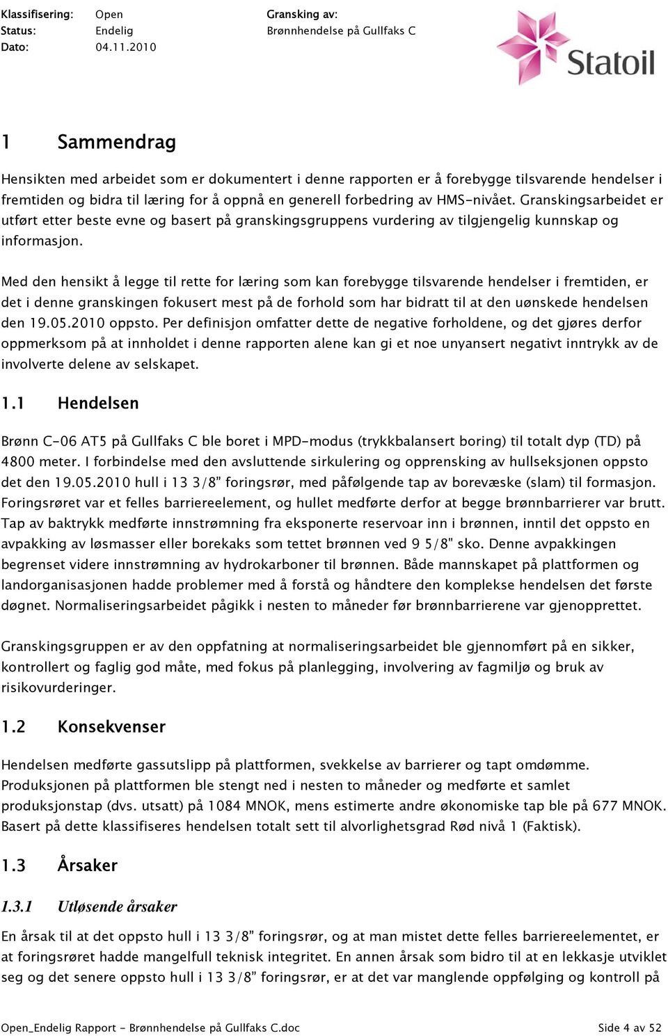 Med den hensikt å legge til rette for læring som kan forebygge tilsvarende hendelser i fremtiden, er det i denne granskingen fokusert mest på de forhold som har bidratt til at den uønskede hendelsen