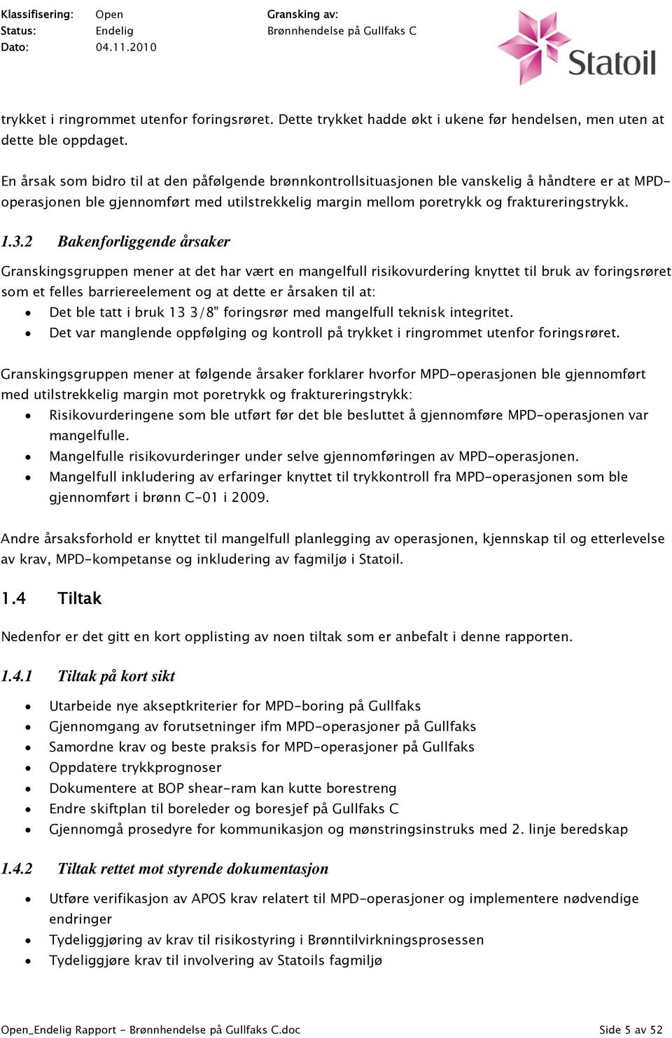 2 Bakenforliggende årsaker Granskingsgruppen mener at det har vært en mangelfull risikovurdering knyttet til bruk av foringsrøret som et felles barriereelement og at dette er årsaken til at: Det ble