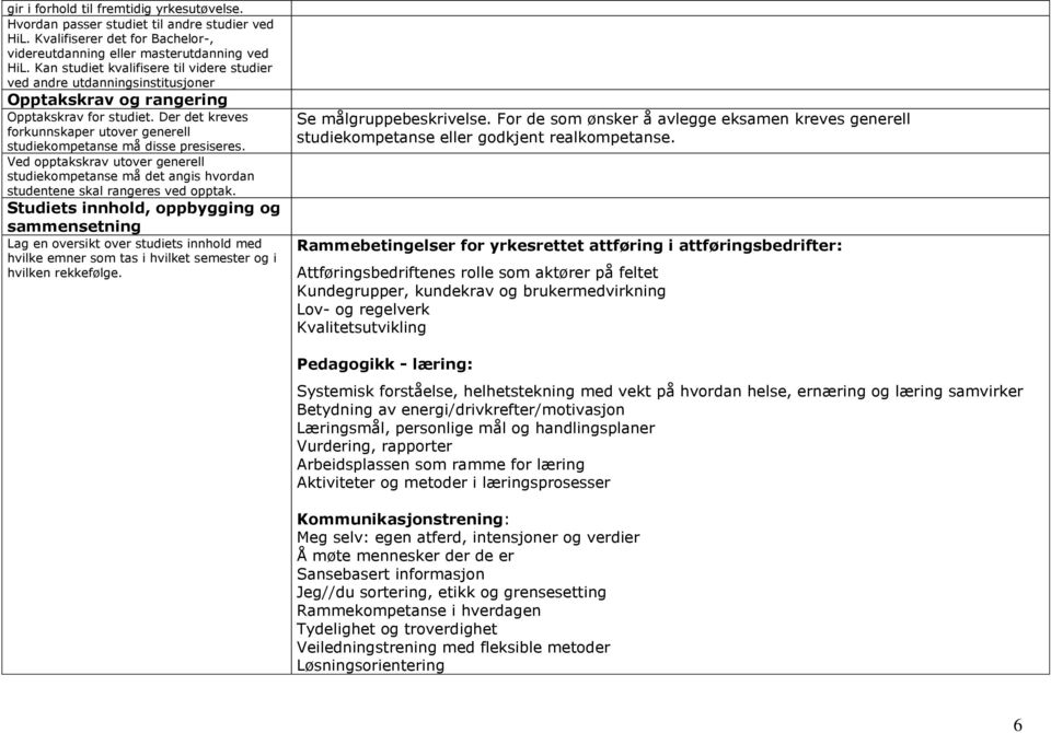 Der det kreves forkunnskaper utover generell studiekompetanse må disse presiseres. Ved opptakskrav utover generell studiekompetanse må det angis hvordan studentene skal rangeres ved opptak.