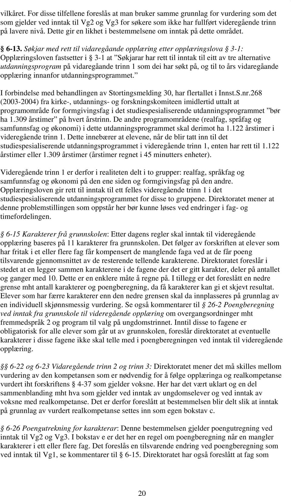 Søkjar med rett til vidaregåande opplæring etter opplæringslova 3-1: Opplæringsloven fastsetter i 3-1 at Søkjarar har rett til inntak til eitt av tre alternative utdanningsprogram på vidaregåande