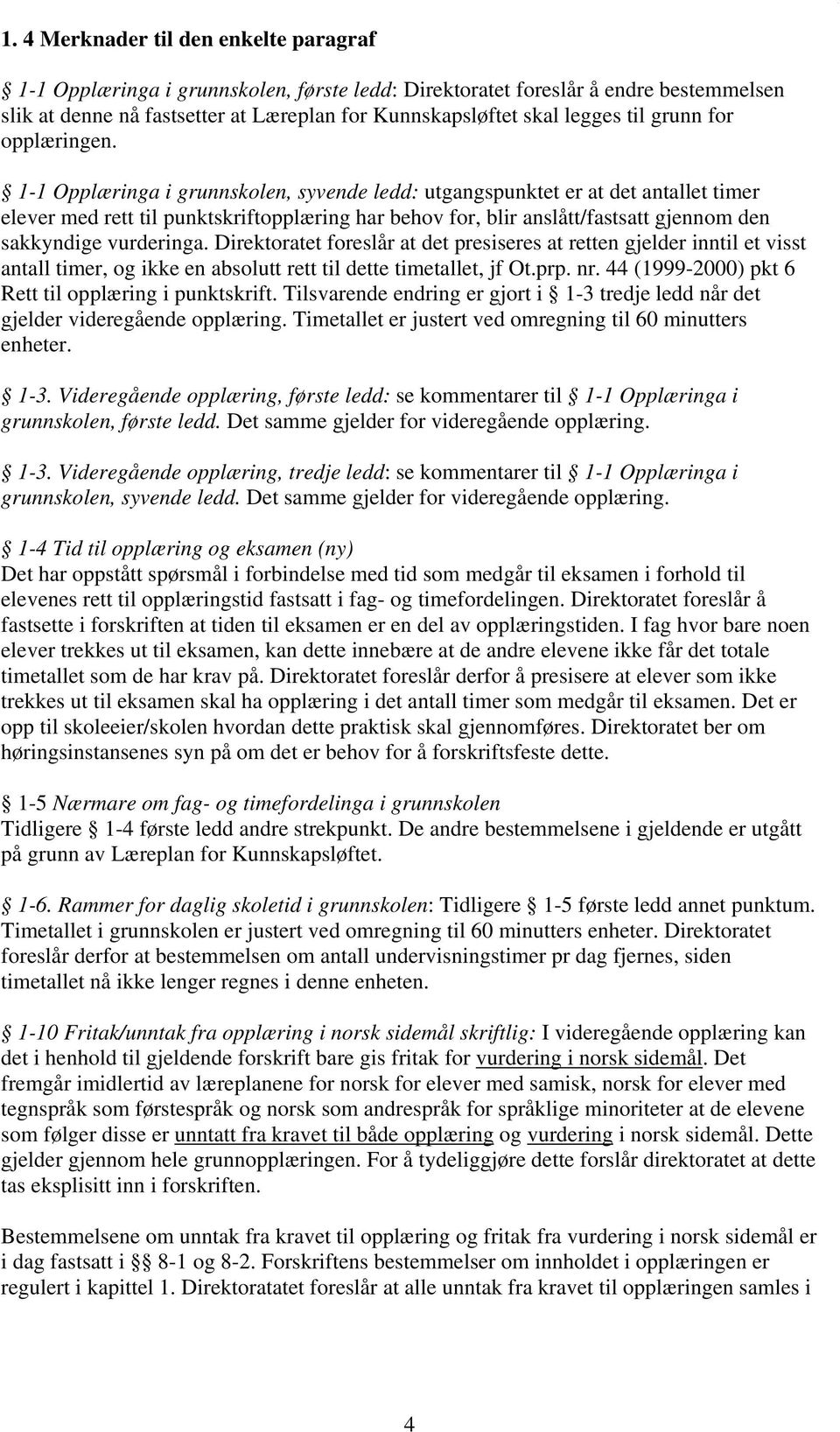 1-1 Opplæringa i grunnskolen, syvende ledd: utgangspunktet er at det antallet timer elever med rett til punktskriftopplæring har behov for, blir anslått/fastsatt gjennom den sakkyndige vurderinga.