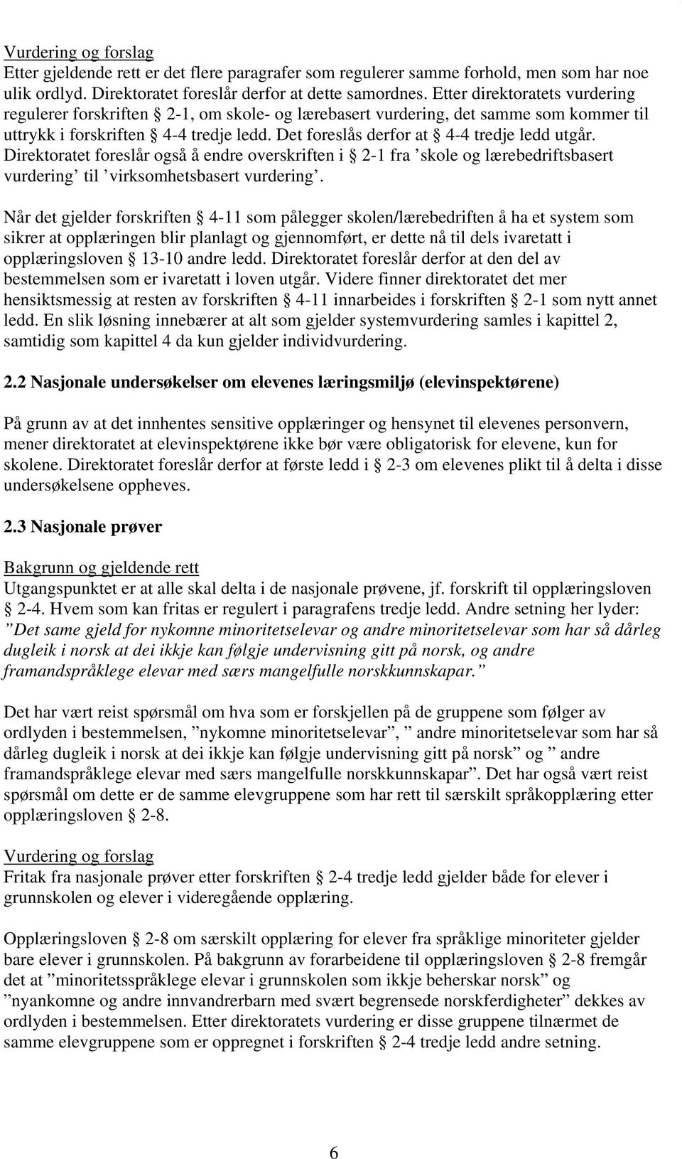 Det foreslås derfor at 4-4 tredje ledd utgår. Direktoratet foreslår også å endre overskriften i 2-1 fra skole og lærebedriftsbasert vurdering til virksomhetsbasert vurdering.