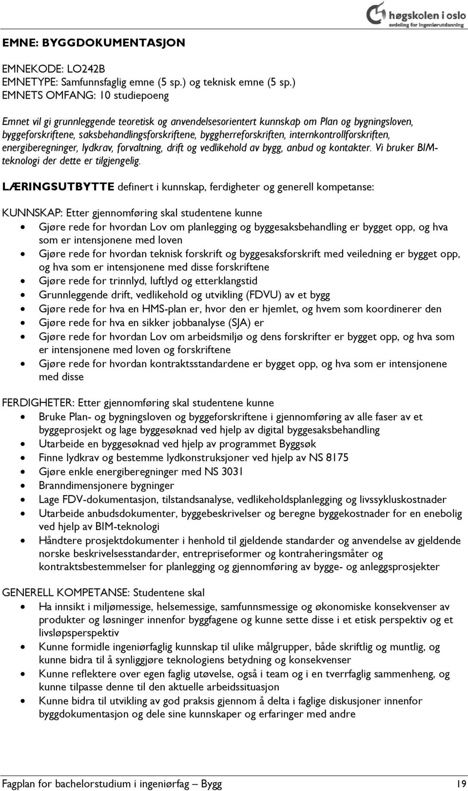 internkontrollforskriften, energiberegninger, lydkrav, forvaltning, drift og vedlikehold av bygg, anbud og kontakter. Vi bruker BIMteknologi der dette er tilgjengelig.