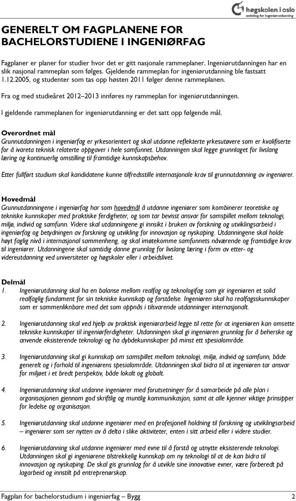 Fra og med studieåret 2012 2013 innføres ny rammeplan for ingeniørutdanningen. I gjeldende rammeplanen for ingeniørutdanning er det satt opp følgende mål.
