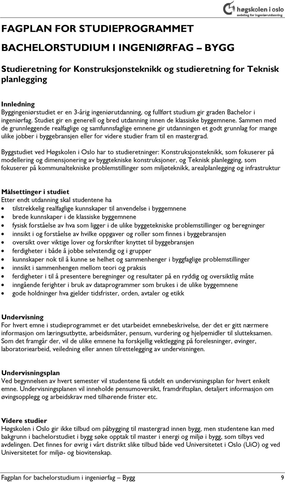 Sammen med de grunnleggende realfaglige og samfunnsfaglige emnene gir utdanningen et godt grunnlag for mange ulike jobber i byggebransjen eller for videre studier fram til en mastergrad.