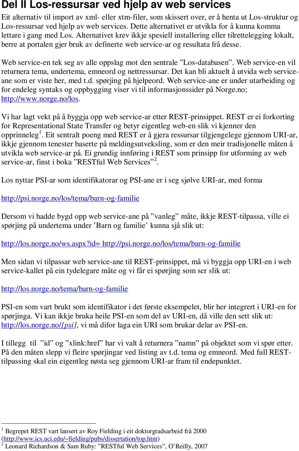 Alternativet krev ikkje spesiell installering eller tilrettelegging lokalt, berre at portalen gjer bruk av definerte web service-ar og resultata frå desse.