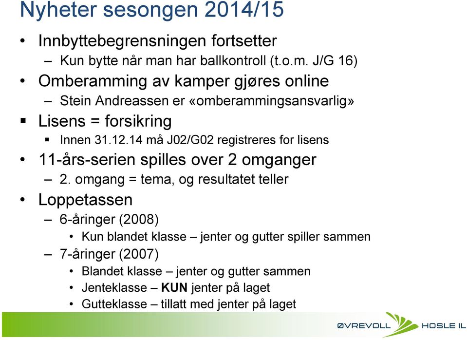 J/G 16) Omberamming av kamper gjøres online Stein Andreassen er «omberammingsansvarlig» Lisens = forsikring Innen 31.12.