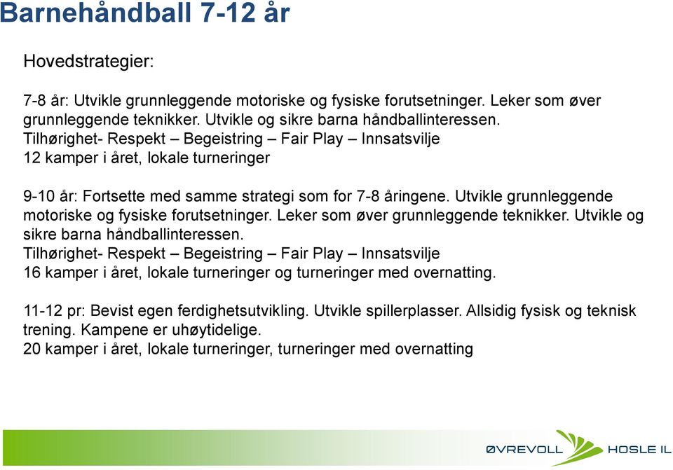 Utvikle grunnleggende motoriske og fysiske forutsetninger. Leker som øver grunnleggende teknikker. Utvikle og sikre barna håndballinteressen.