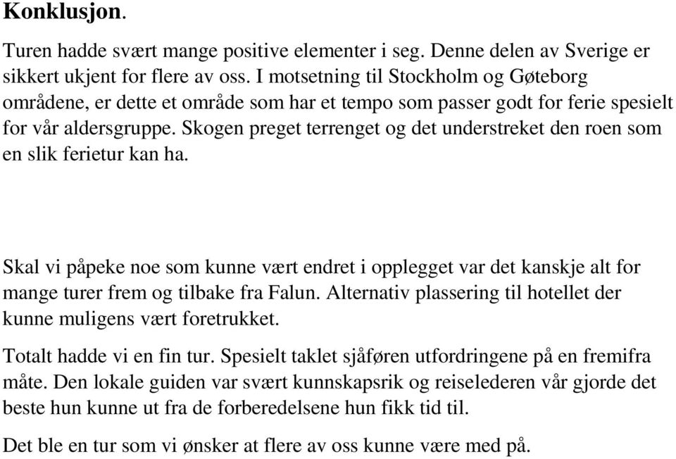 Skogen preget terrenget og det understreket den roen som en slik ferietur kan ha. Skal vi påpeke noe som kunne vært endret i opplegget var det kanskje alt for mange turer frem og tilbake fra Falun.