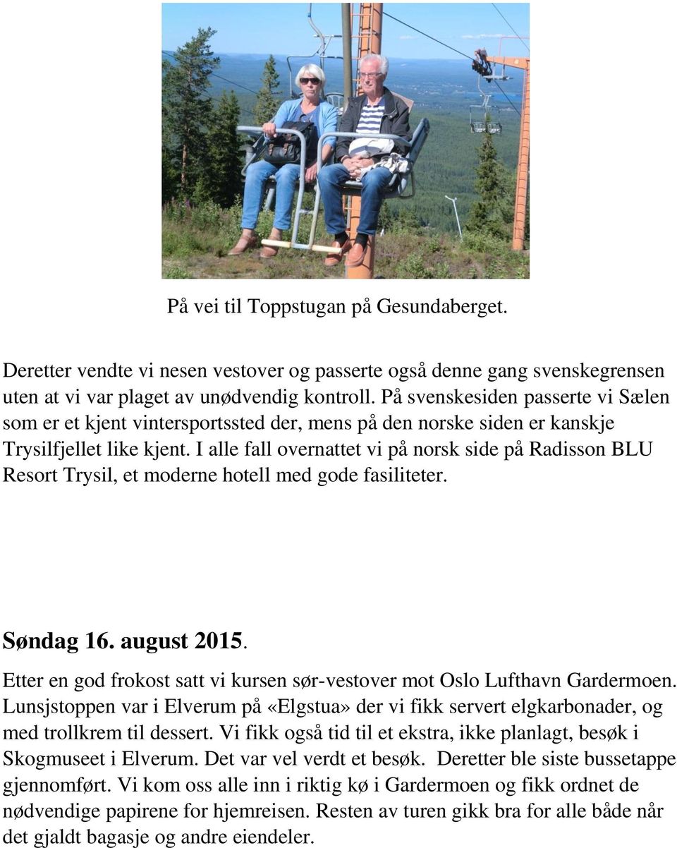 I alle fall overnattet vi på norsk side på Radisson BLU Resort Trysil, et moderne hotell med gode fasiliteter. Søndag 16. august 2015.