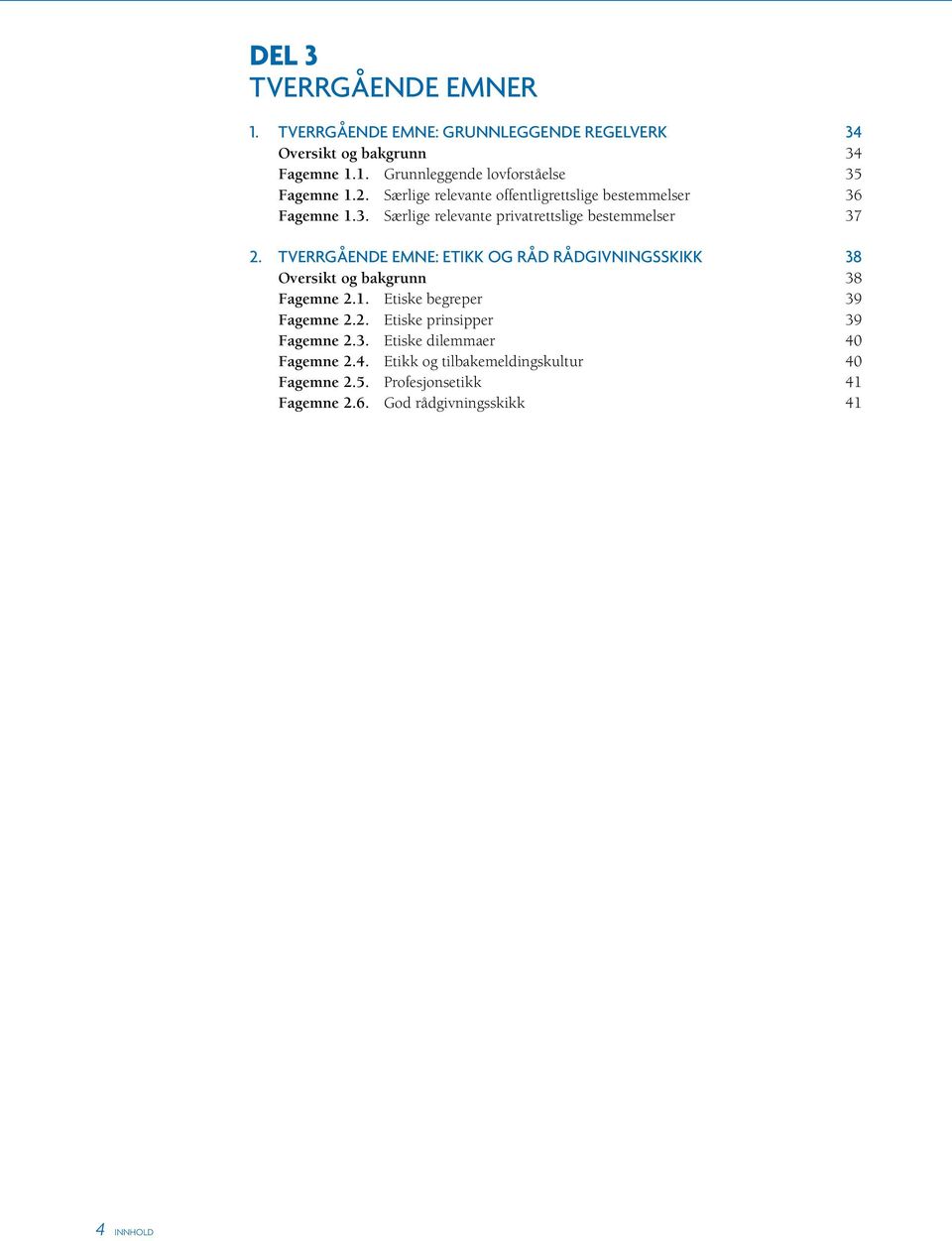 TVERRGÅENDE EMNE: ETIKK OG RÅD RÅDGIVNINGSSKIKK 38 Oversikt og bakgrunn 38 Fagemne 2.1. Etiske begreper 39 Fagemne 2.2. Etiske prinsipper 39 Fagemne 2.