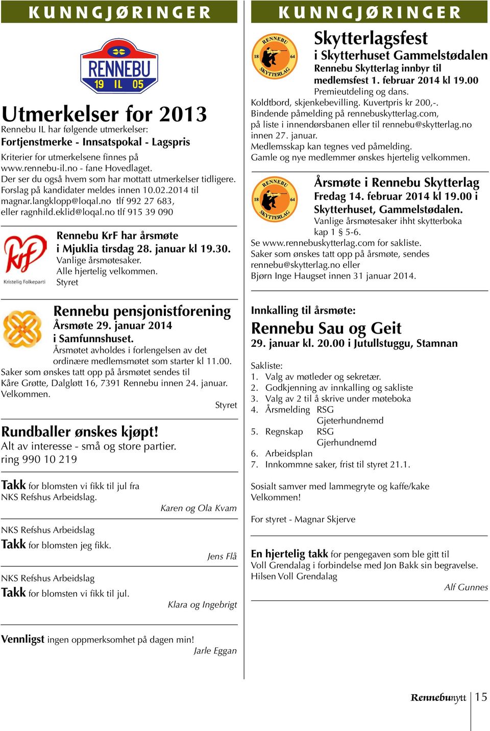 no tlf 915 39 090 Rennebu KrF har årsmøte i Mjuklia tirsdag 28. januar kl 19.30. Vanlige årsmøtesaker. Alle hjertelig velkommen. Styret Rennebu pensjonistforening Årsmøte 29.