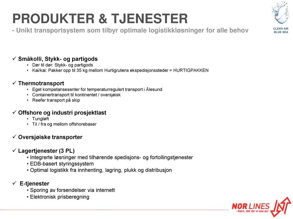 Reefer transport på skip Offshore og industri prosjektlast Tungløft Til / fra og mellom offshorebaser Oversjøiske transporter Lagertjenester (3 PL) Integrerte løsninger med tilhørende