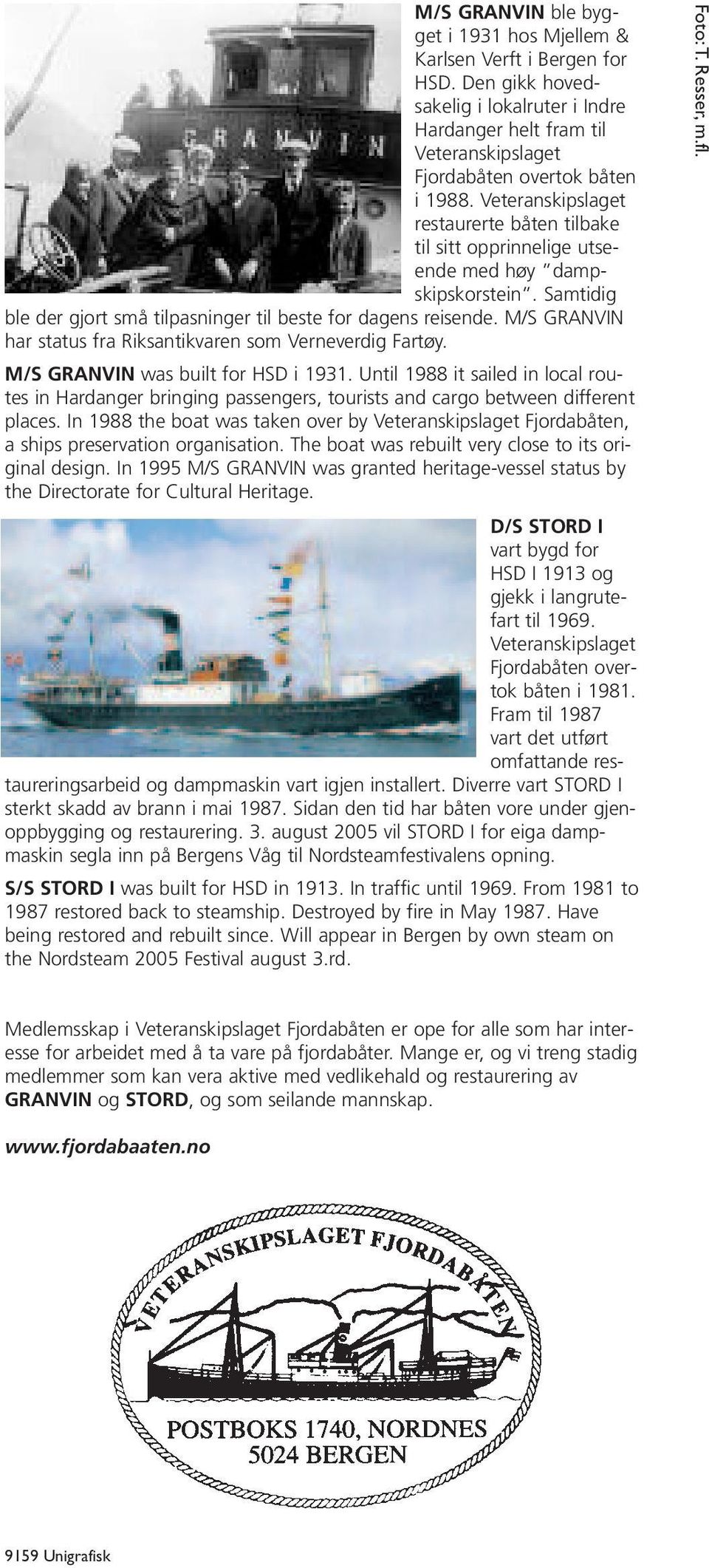 M/S GRANVIN har status fra Riksantikvaren som Verneverdig Fartøy. M/S GRANVIN was built for HSD i 1931.