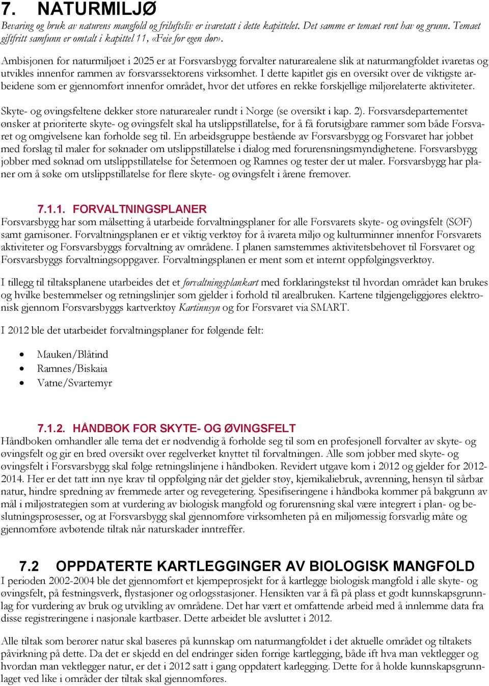 Ambisjonen for naturmiljøet i 2025 er at Forsvarsbygg forvalter naturarealene slik at naturmangfoldet ivaretas og utvikles innenfor rammen av forsvarssektorens virksomhet.